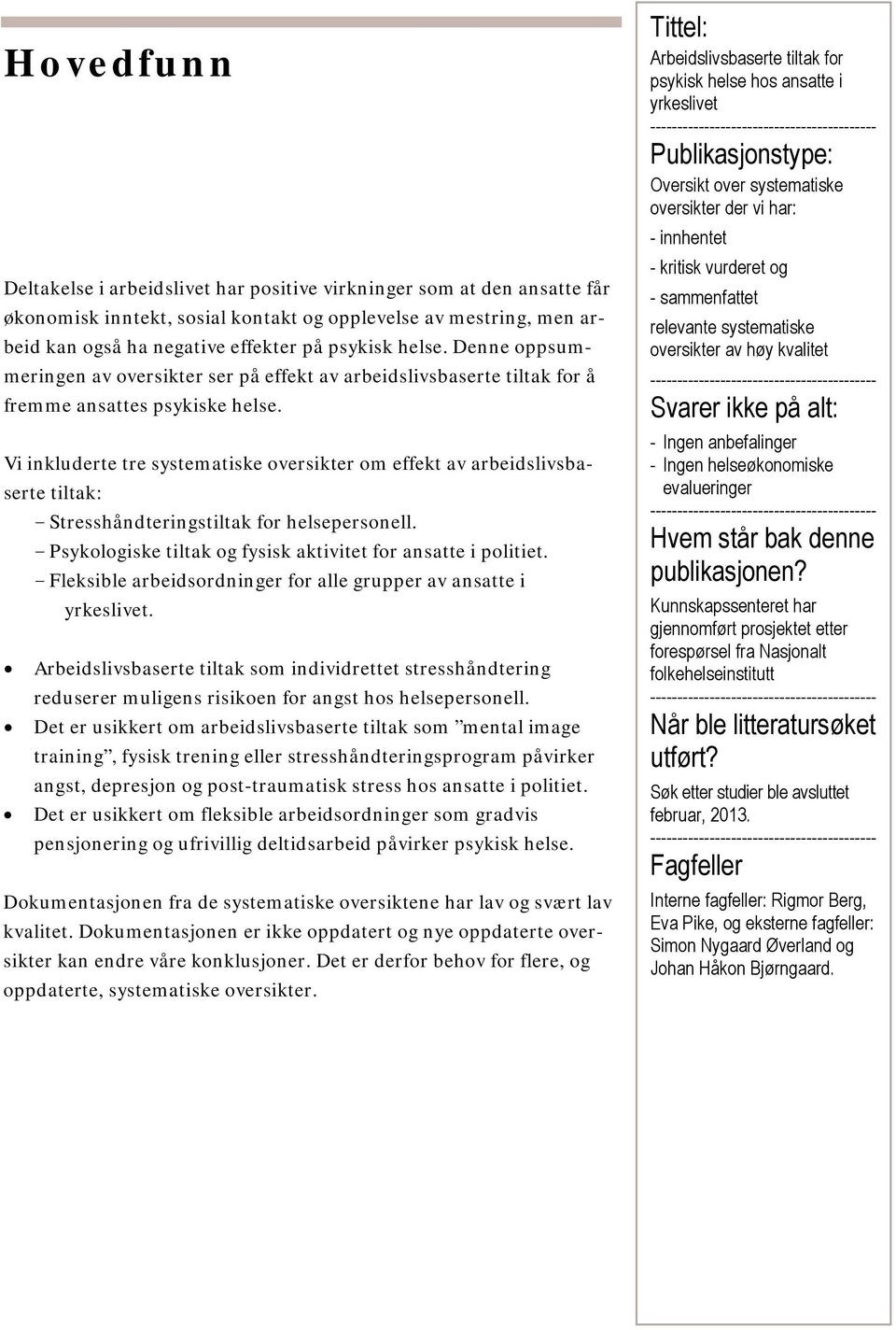 Vi inkluderte tre systematiske oversikter om effekt av arbeidslivsbaserte tiltak: - Stresshåndteringstiltak for helsepersonell. - Psykologiske tiltak og fysisk aktivitet for ansatte i politiet.