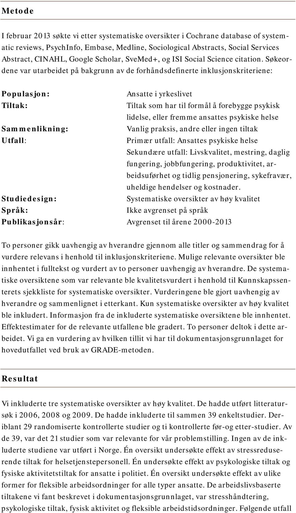 Søkeordene var utarbeidet på bakgrunn av de forhåndsdefinerte inklusjonskriteriene: Populasjon: Tiltak: Sammenlikning: Utfall: Studiedesign: Språk: Publikasjonsår: Ansatte i yrkeslivet Tiltak som har