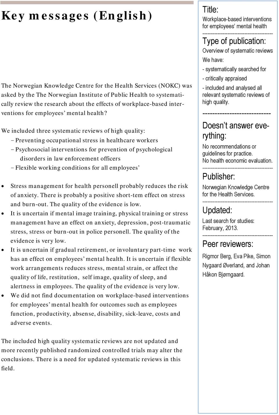 We included three systematic reviews of high quality: - Preventing occupational stress in healthcare workers - Psychosocial interventions for prevention of psychological disorders in law enforcement