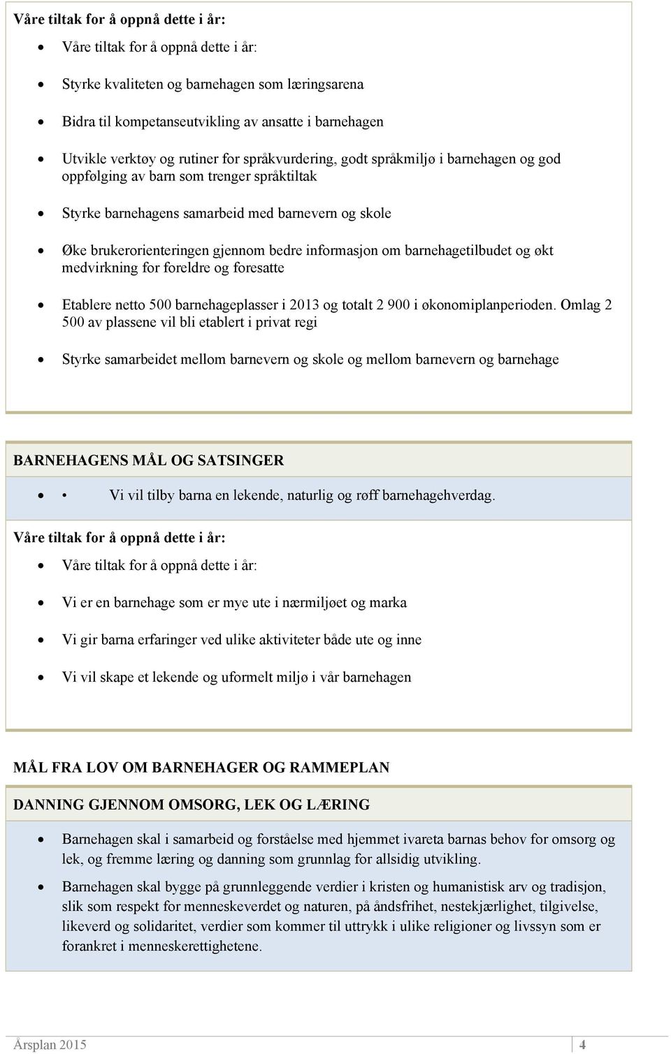 Etablere netto 500 barnehageplasser i 2013 og totalt 2 900 i økonomiplanperioden.