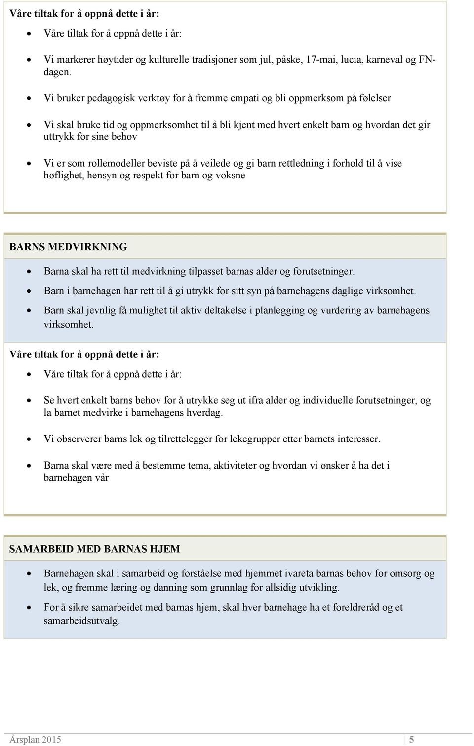 som rollemodeller beviste på å veilede og gi barn rettledning i forhold til å vise høflighet, hensyn og respekt for barn og voksne BARNS MEDVIRKNING Barna skal ha rett til medvirkning tilpasset