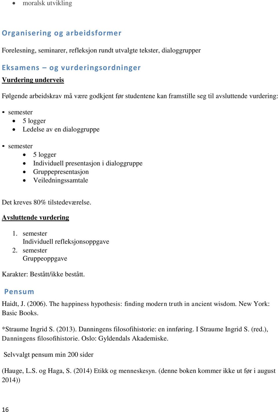 Veiledningssamtale Det kreves 80% tilstedeværelse. Avsluttende vurdering 1. semester Individuell refleksjonsoppgave 2. semester Gruppeoppgave Karakter: Bestått/ikke bestått. Pensum Haidt, J. (2006).