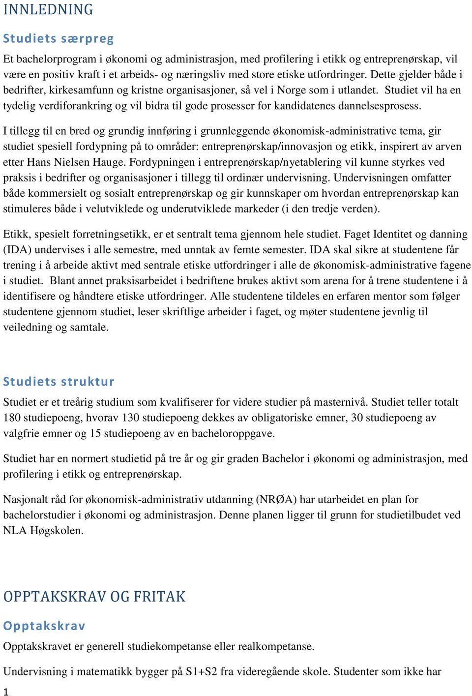 Studiet vil ha en tydelig verdiforankring og vil bidra til gode prosesser for kandidatenes dannelsesprosess.