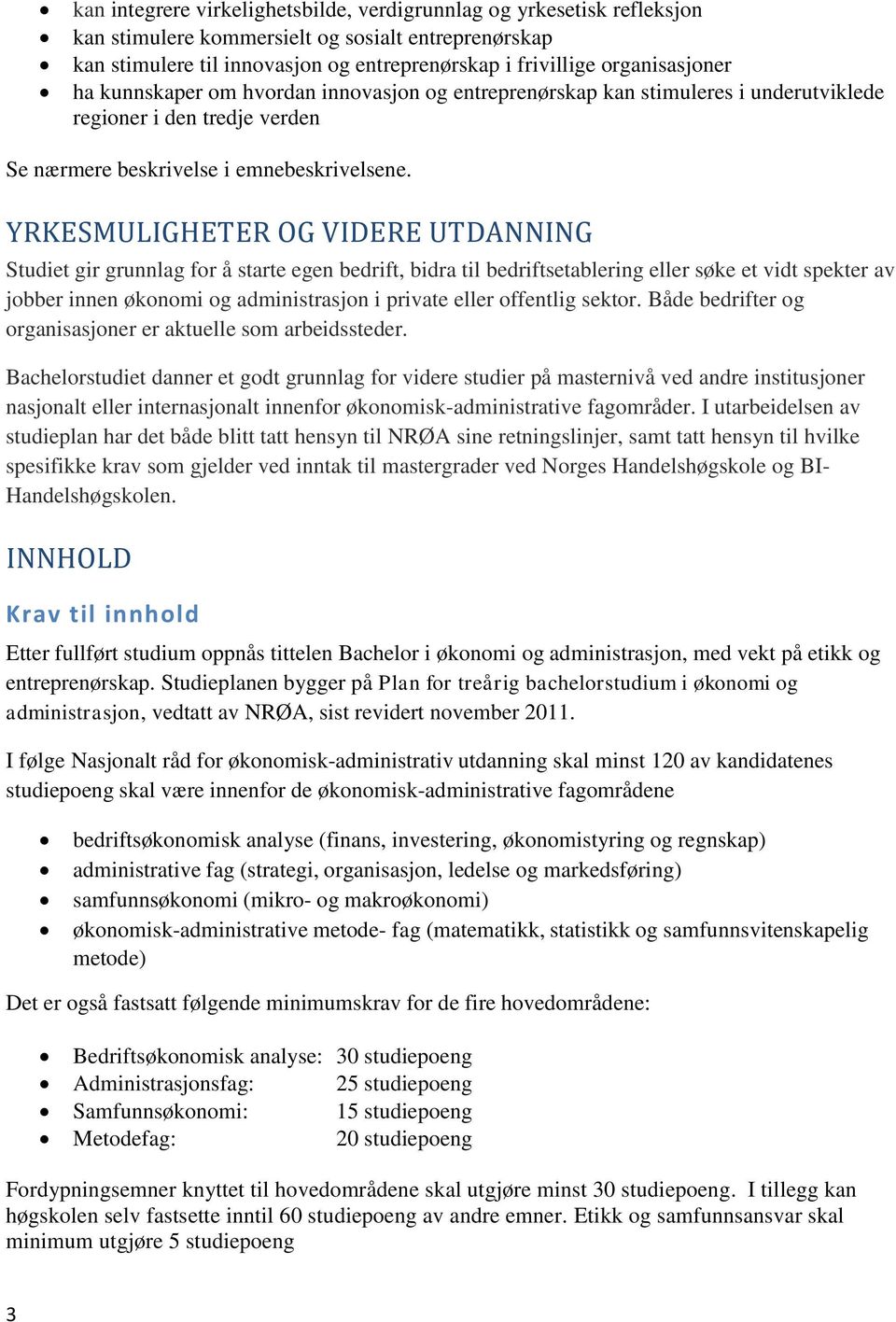 YRKESMULIGHETER OG VIDERE UTDANNING Studiet gir grunnlag for å starte egen bedrift, bidra til bedriftsetablering eller søke et vidt spekter av jobber innen økonomi og administrasjon i private eller