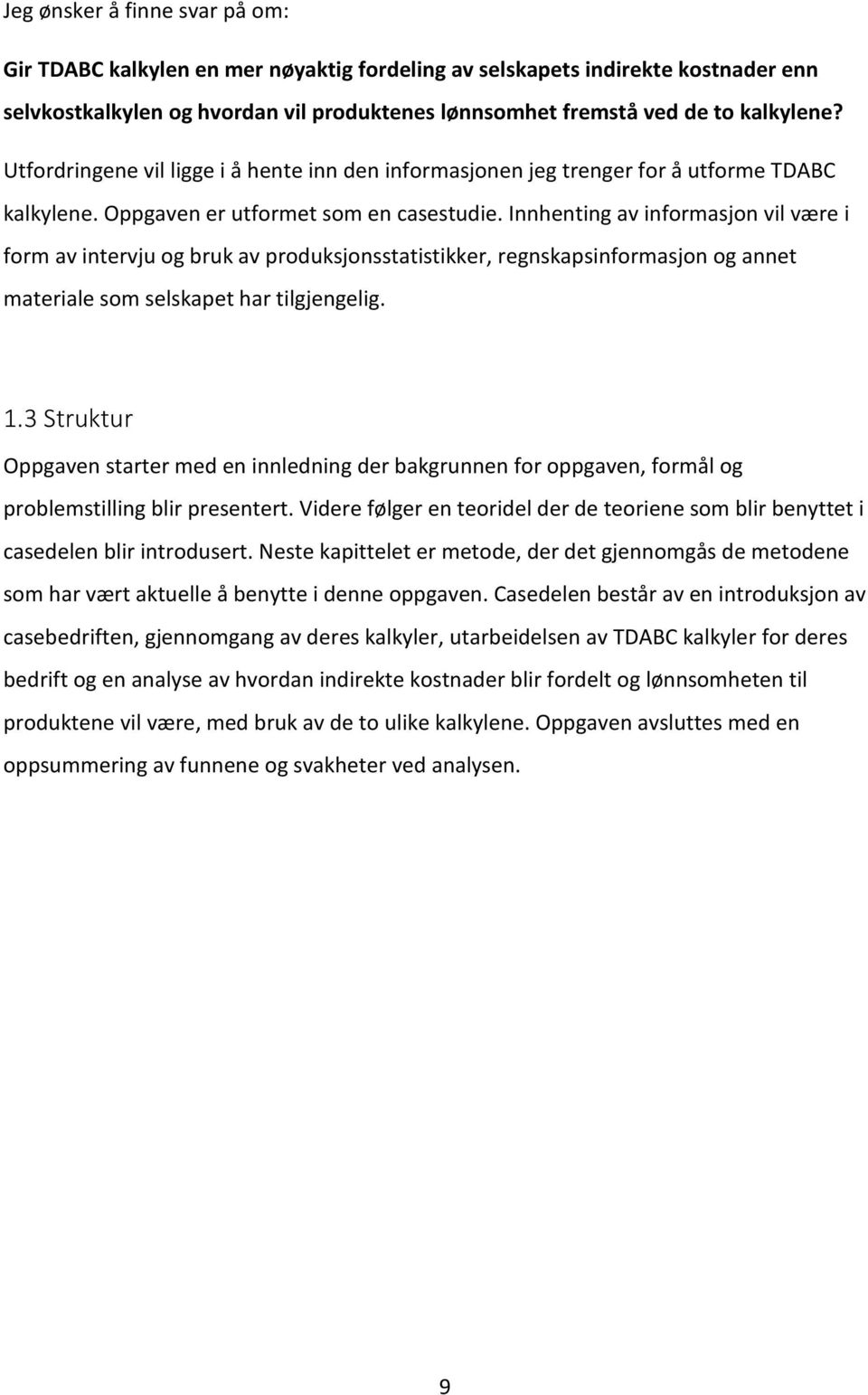 Innhenting av informasjon vil være i form av intervju og bruk av produksjonsstatistikker, regnskapsinformasjon og annet materiale som selskapet har tilgjengelig. 1.