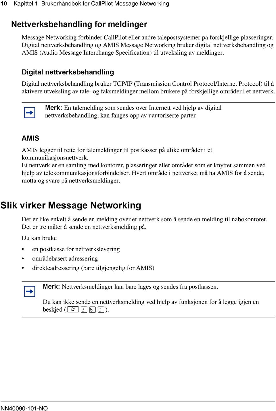 Digital nettverksbehandling Digital nettverksbehandling bruker TCP/IP (Transmission Control Protocol/Internet Protocol) til å aktivere utveksling av tale- og faksmeldinger mellom brukere på