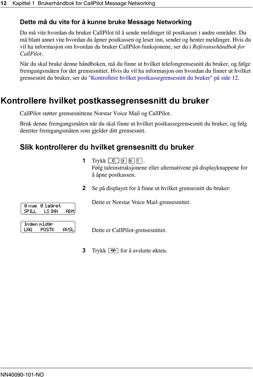 Hvis du vil ha informasjon om hvordan du bruker CallPilot-funksjonene, ser du i Referansehåndbok for CallPilot.