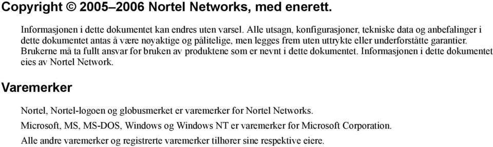 garantier. Brukerne må ta fullt ansvar for bruken av produktene som er nevnt i dette dokumentet. Informasjonen i dette dokumentet eies av Nortel Network.
