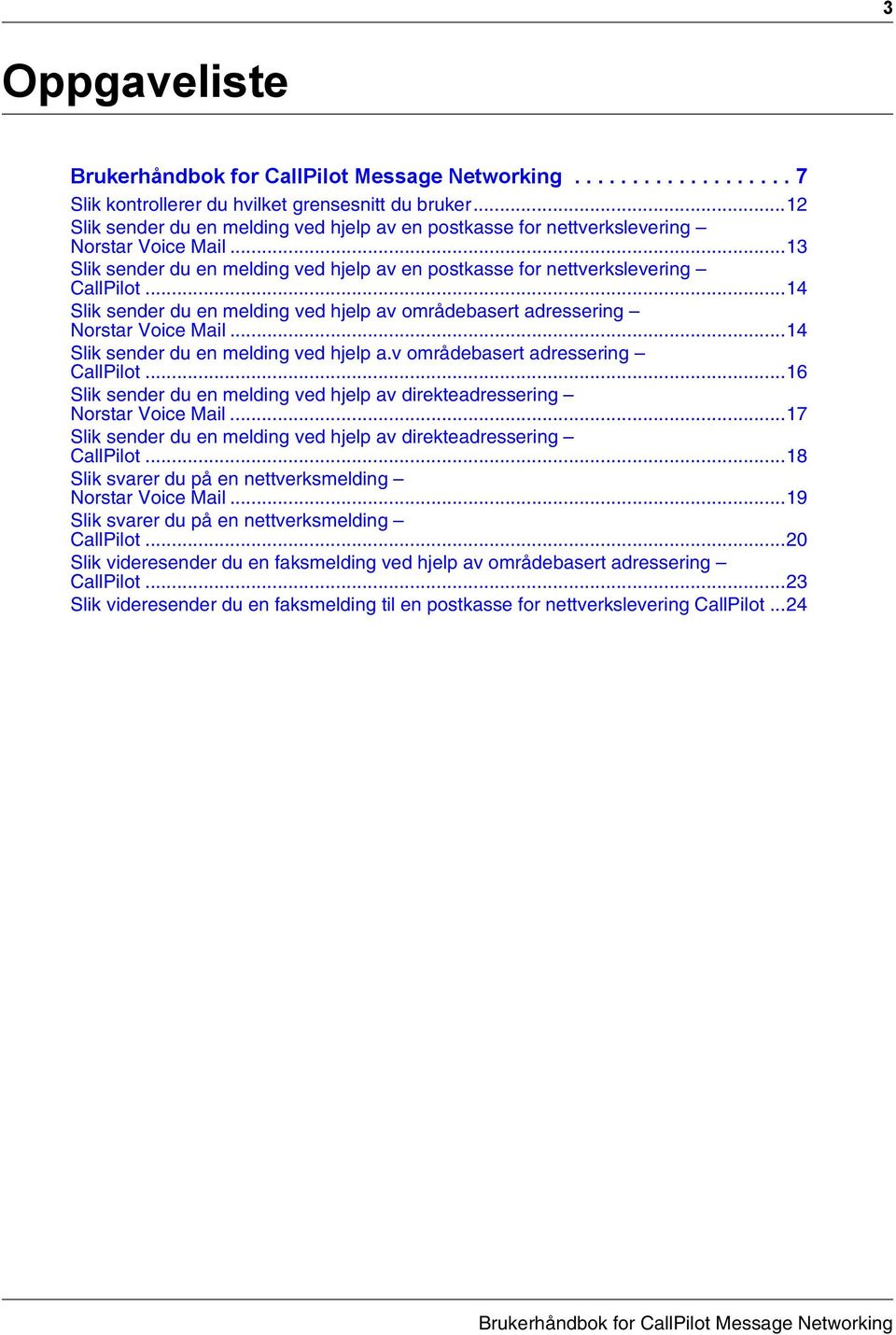 ..14 Slik sender du en melding ved hjelp av områdebasert adressering Norstar Voice Mail...14 Slik sender du en melding ved hjelp a.v områdebasert adressering CallPilot.