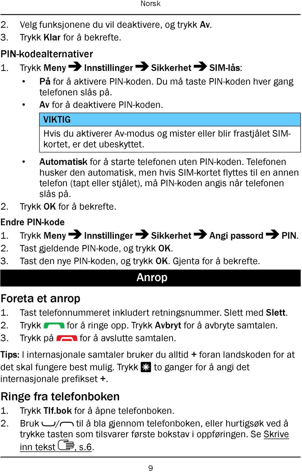 Automatisk for å starte telefonen uten PIN-koden. Telefonen husker den automatisk, men hvis SIM-kortet flyttes til en annen telefon (tapt eller stjålet), må PIN-koden angis når telefonen slås på. 2.