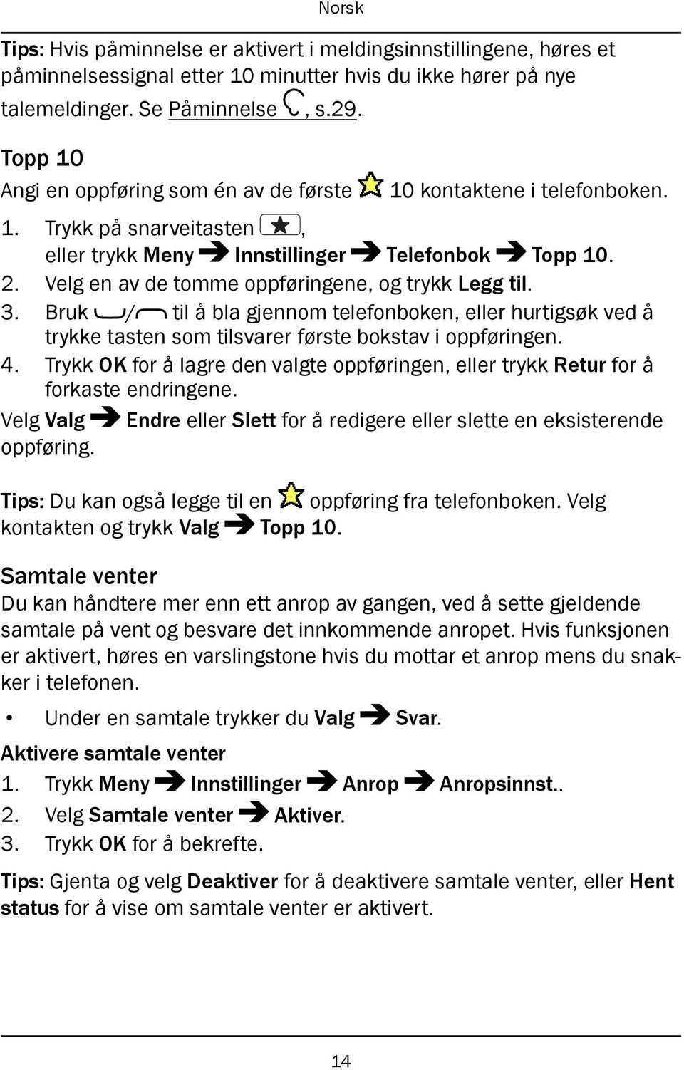 Velg en av de tomme oppføringene, og trykk Legg til. 3. Bruk / til å bla gjennom telefonboken, eller hurtigsøk ved å trykke tasten som tilsvarer første bokstav i oppføringen. 4.