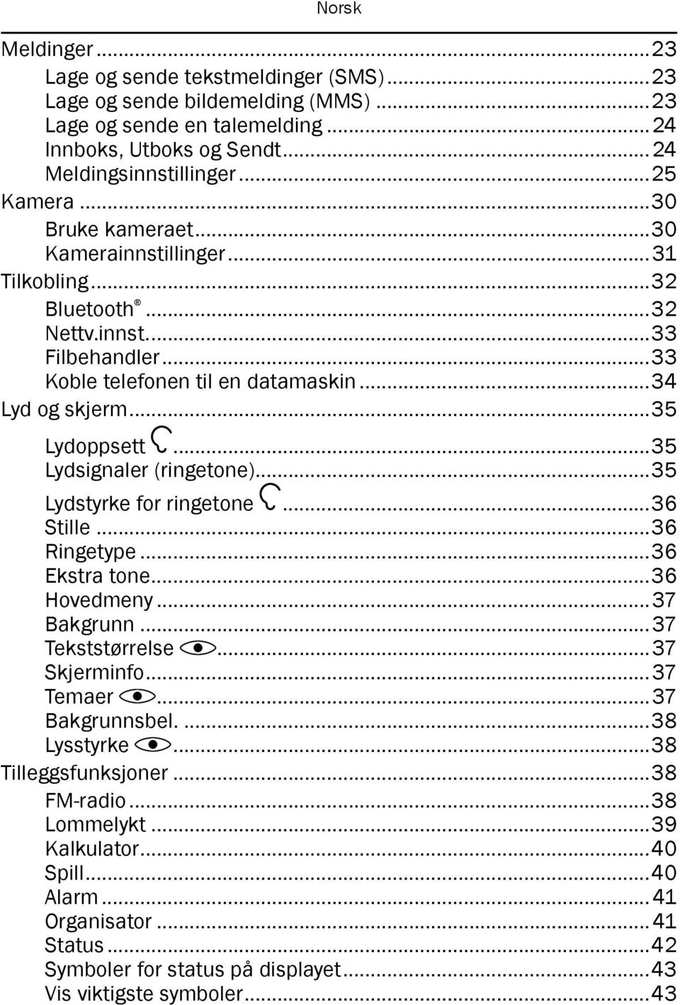 ..35 Lydsignaler (ringetone)...35 Lydstyrke for ringetone...36 Stille...36 Ringetype...36 Ekstra tone...36 Hovedmeny...37 Bakgrunn...37 Tekststørrelse...37 Skjerminfo...37 Temaer...37 Bakgrunnsbel.