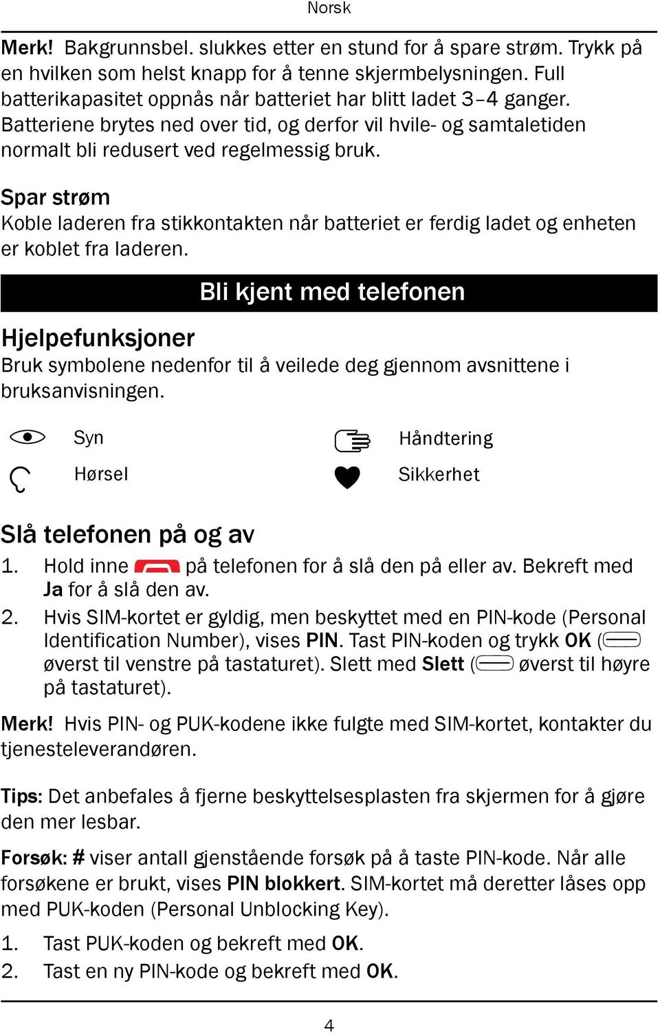 Spar strøm Koble laderen fra stikkontakten når batteriet er ferdig ladet og enheten er koblet fra laderen.