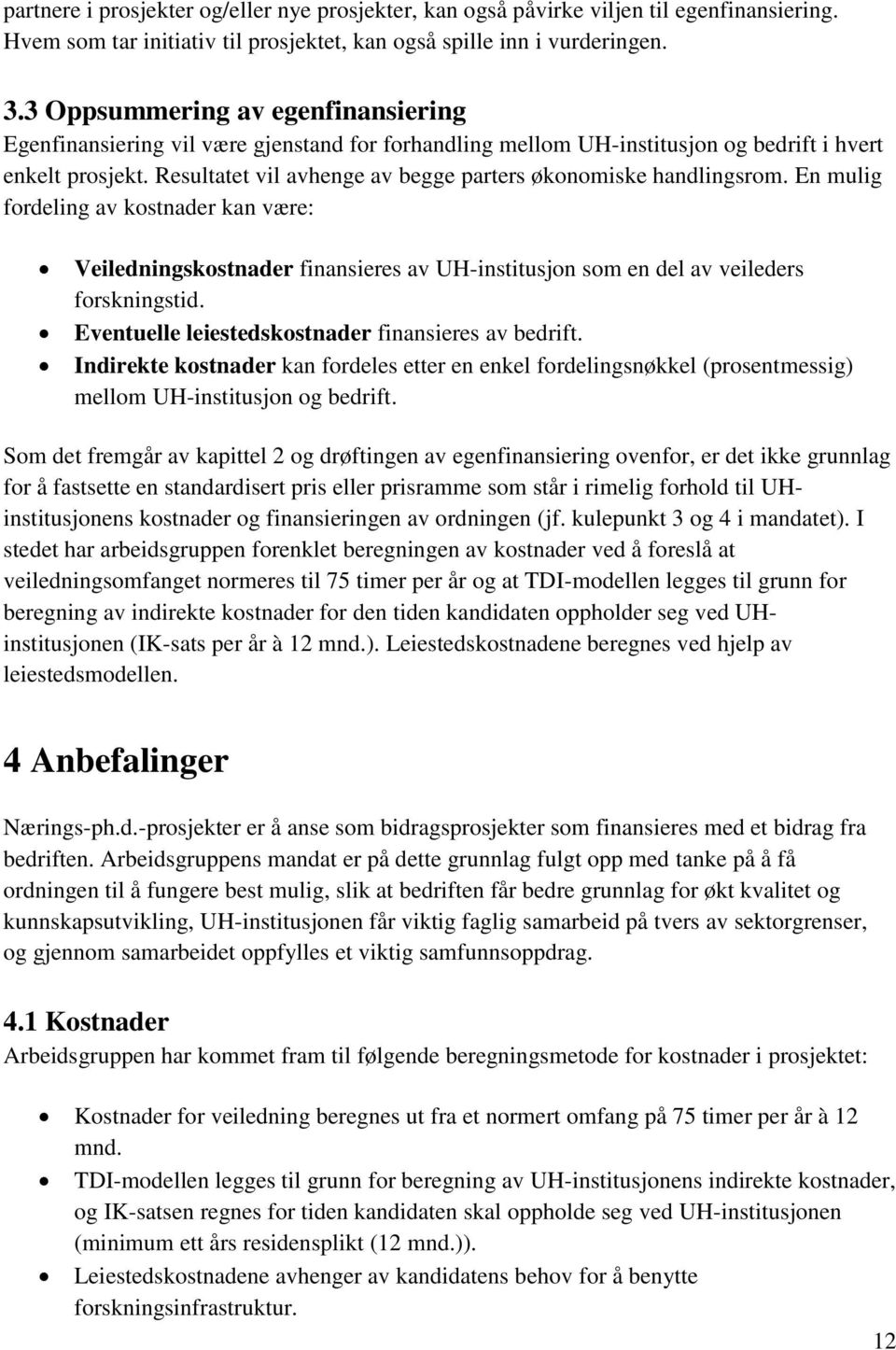 Resultatet vil avhenge av begge parters økonomiske handlingsrom. En mulig fordeling av kostnader kan være: Veiledningskostnader finansieres av UH-institusjon som en del av veileders forskningstid.