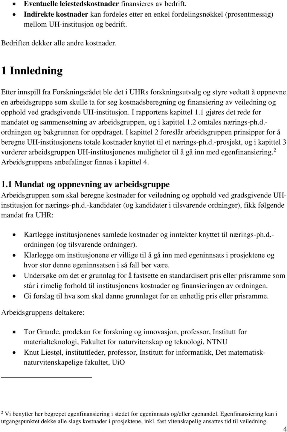 1 Innledning Etter innspill fra Forskningsrådet ble det i UHRs forskningsutvalg og styre vedtatt å oppnevne en arbeidsgruppe som skulle ta for seg kostnadsberegning og finansiering av veiledning og
