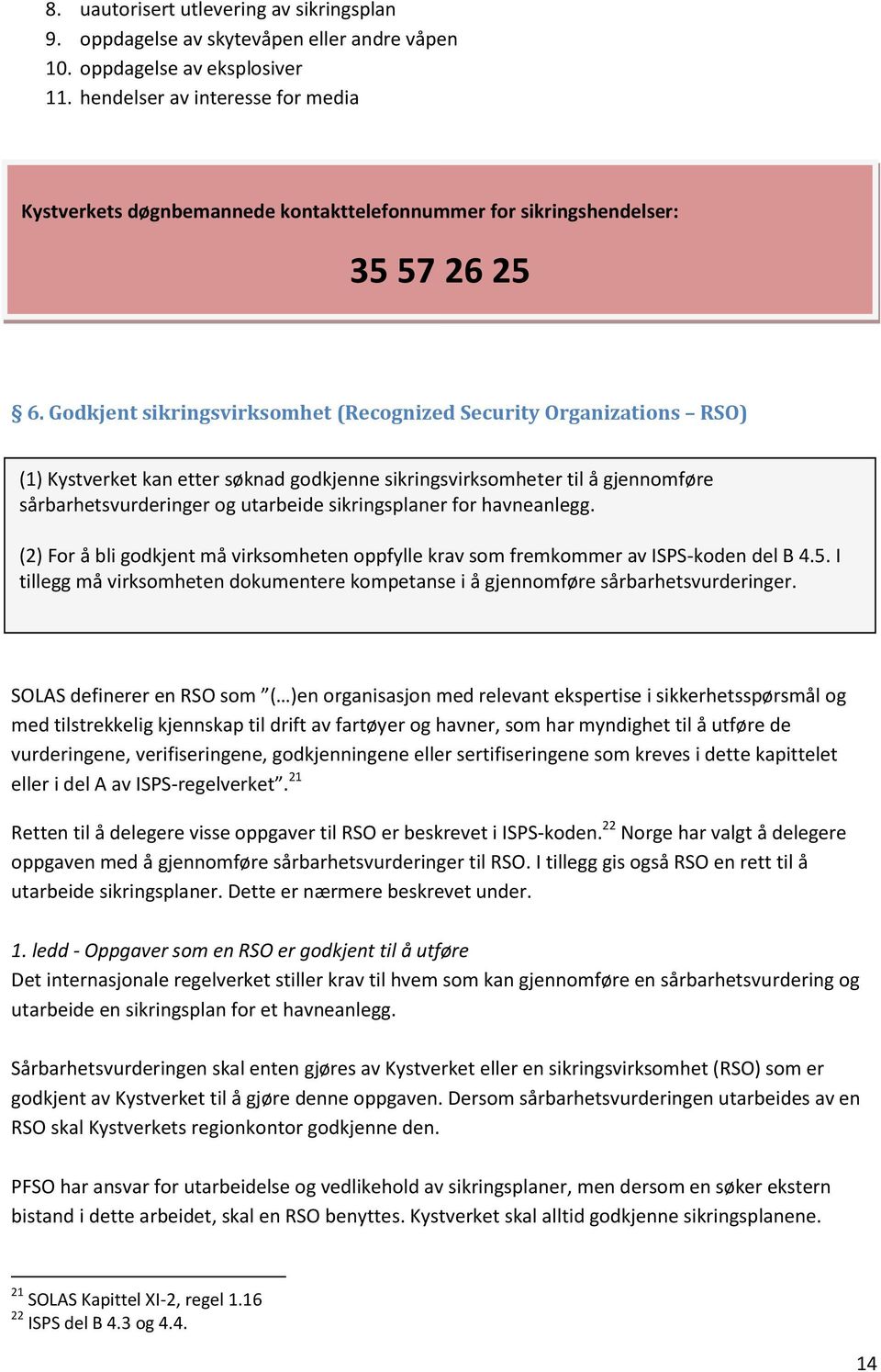 Godkjent sikringsvirksomhet (Recognized Security Organizations RSO) (1) Kystverket kan etter søknad godkjenne sikringsvirksomheter til å gjennomføre sårbarhetsvurderinger og utarbeide sikringsplaner