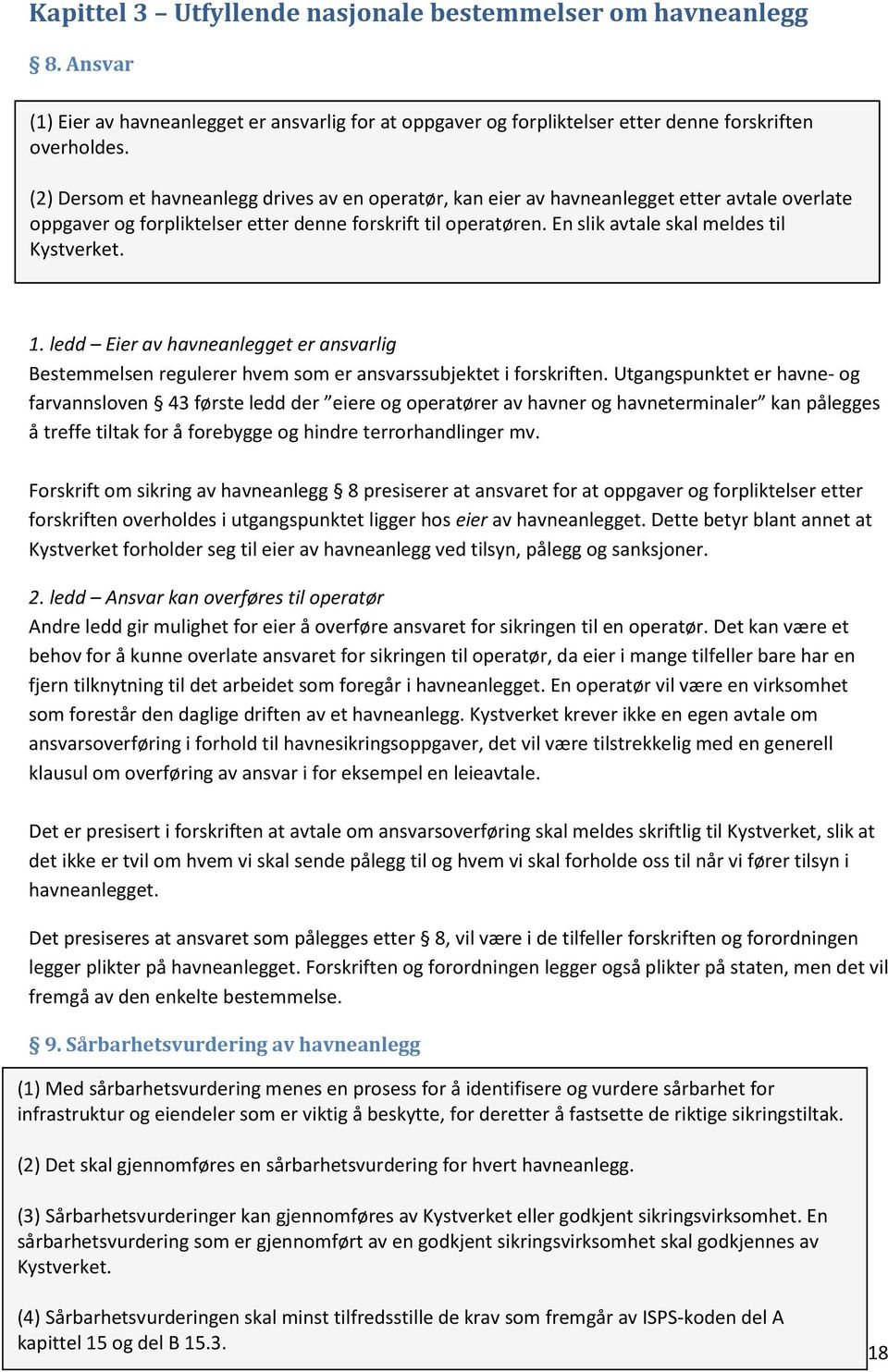 En slik avtale skal meldes til Kystverket. 1. ledd Eier av havneanlegget er ansvarlig Bestemmelsen regulerer hvem som er ansvarssubjektet i forskriften.