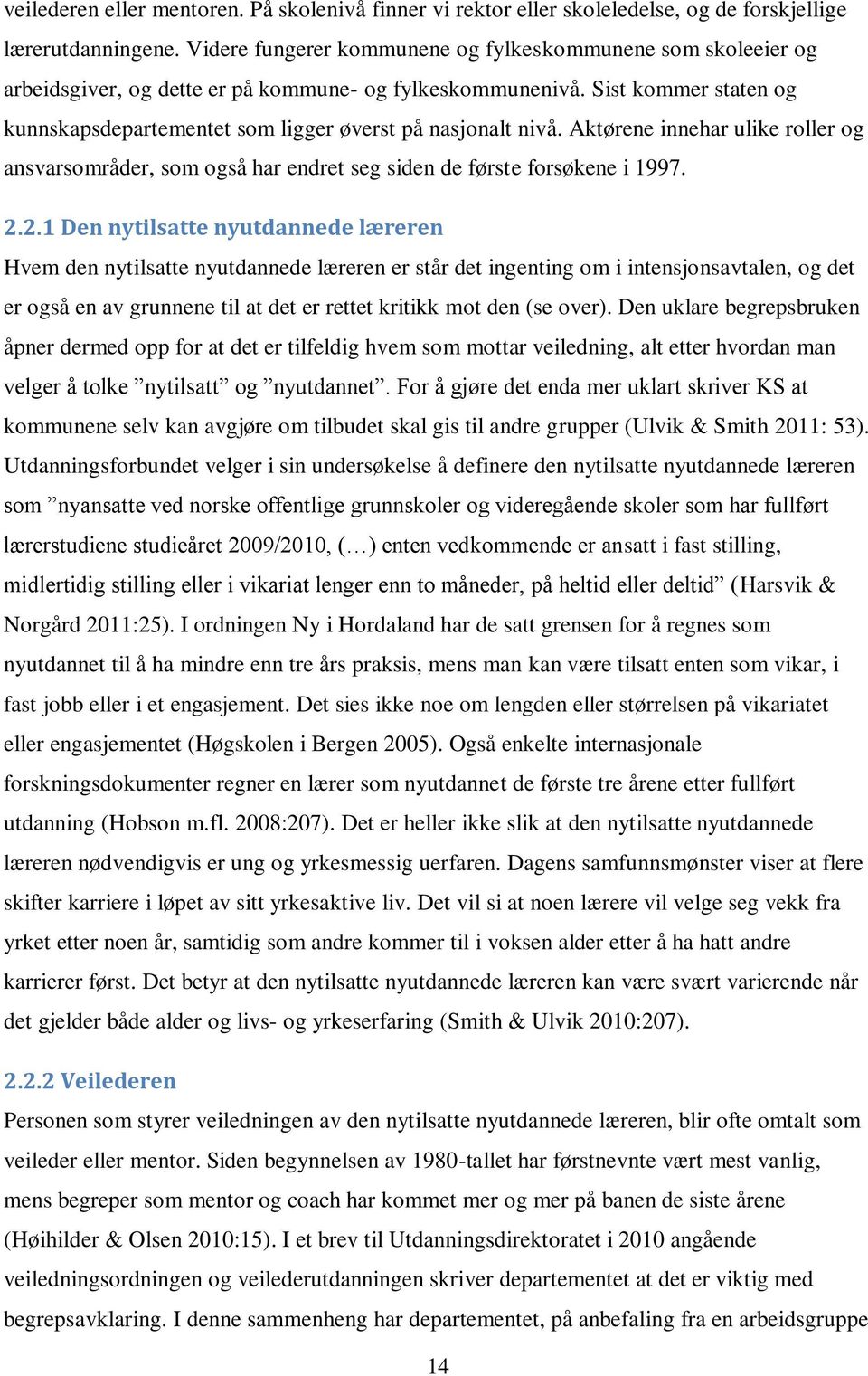 Sist kommer staten og kunnskapsdepartementet som ligger øverst på nasjonalt nivå. Aktørene innehar ulike roller og ansvarsområder, som også har endret seg siden de første forsøkene i 1997. 2.