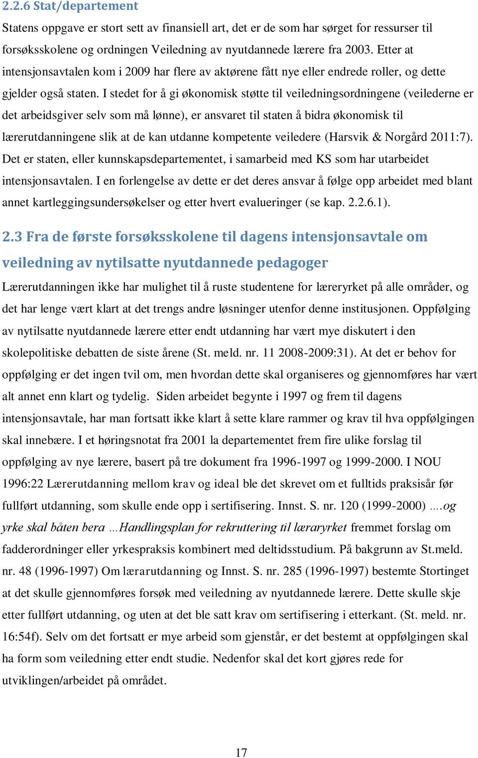 I stedet for å gi økonomisk støtte til veiledningsordningene (veilederne er det arbeidsgiver selv som må lønne), er ansvaret til staten å bidra økonomisk til lærerutdanningene slik at de kan utdanne