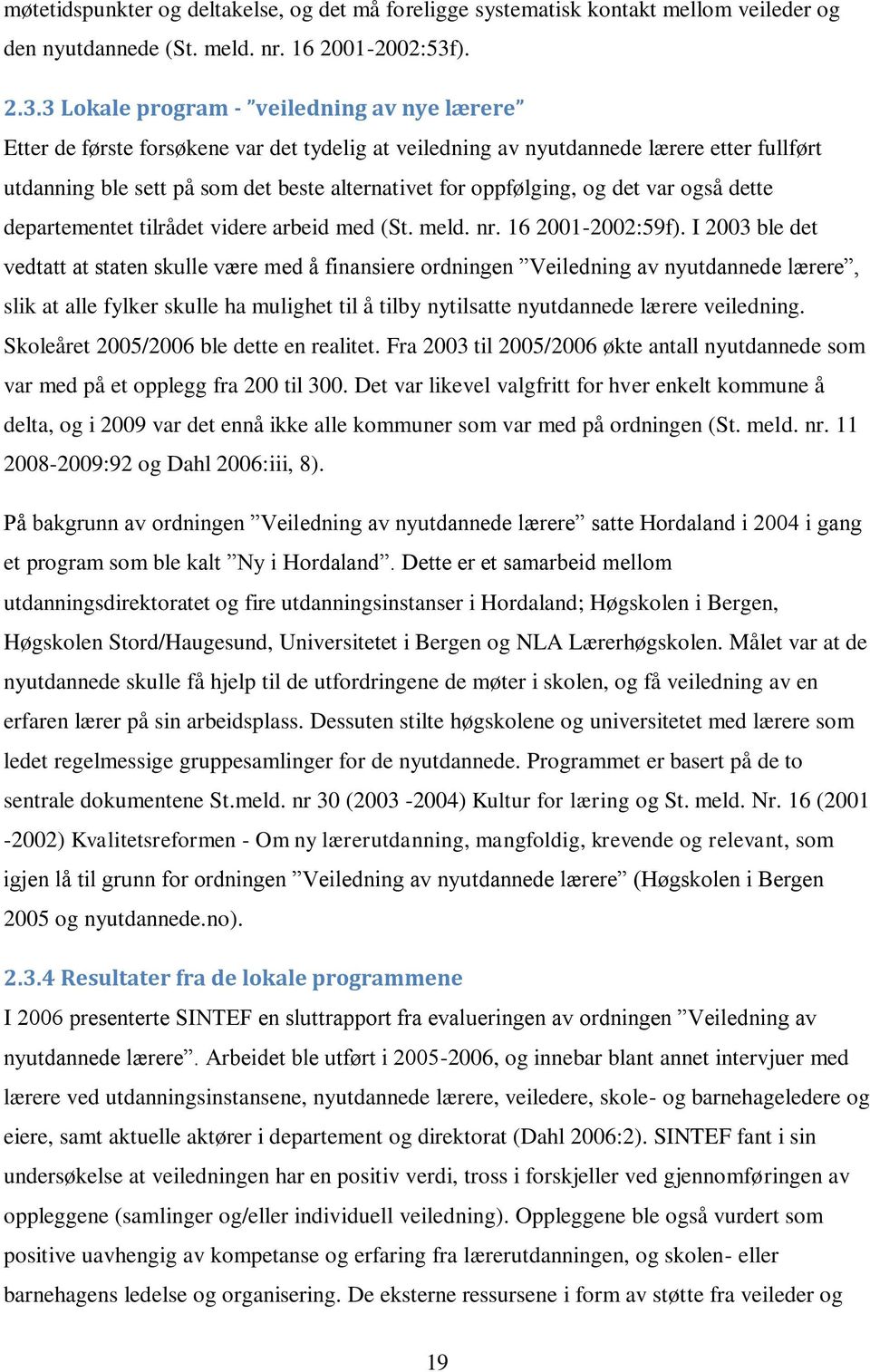 3 Lokale program - veiledning av nye lærere Etter de første forsøkene var det tydelig at veiledning av nyutdannede lærere etter fullført utdanning ble sett på som det beste alternativet for