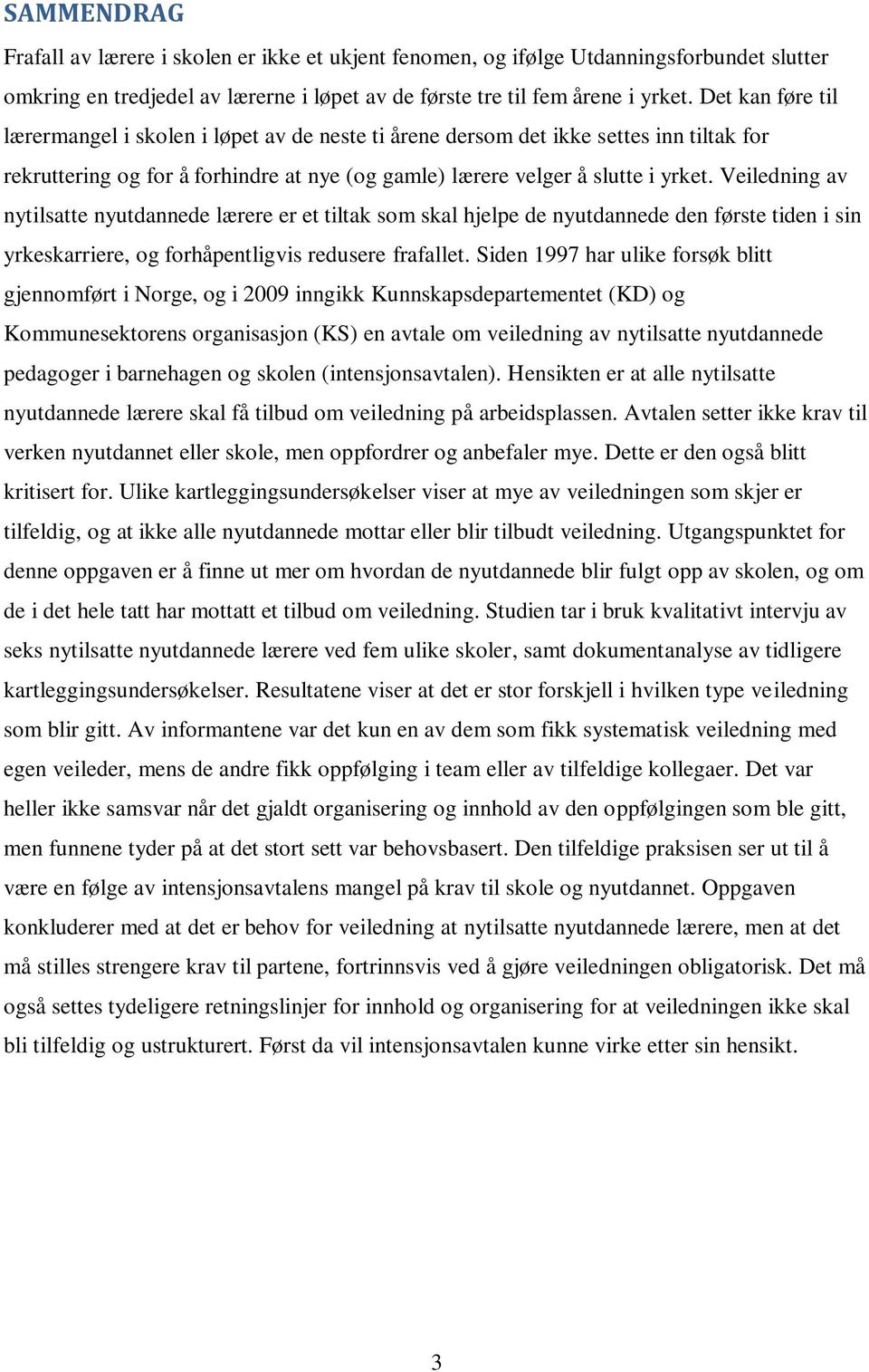 Veiledning av nytilsatte nyutdannede lærere er et tiltak som skal hjelpe de nyutdannede den første tiden i sin yrkeskarriere, og forhåpentligvis redusere frafallet.