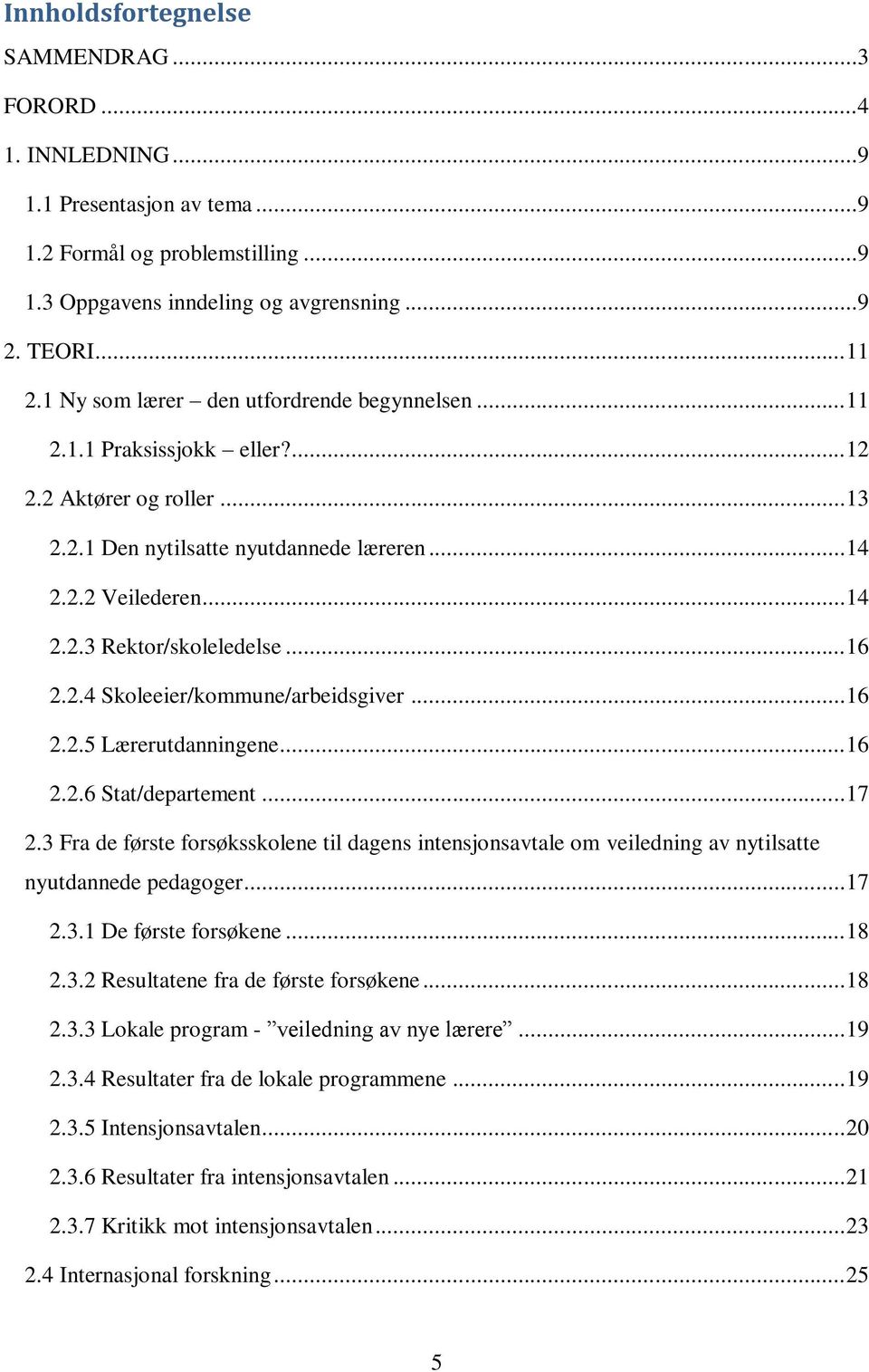 .. 16 2.2.4 Skoleeier/kommune/arbeidsgiver... 16 2.2.5 Lærerutdanningene... 16 2.2.6 Stat/departement... 17 2.