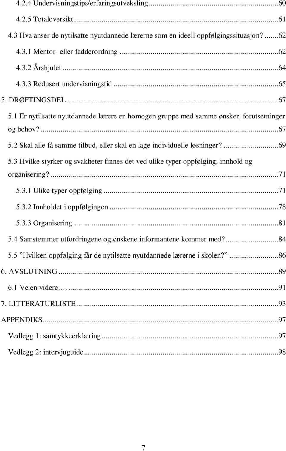 ... 69 5.3 Hvilke styrker og svakheter finnes det ved ulike typer oppfølging, innhold og organisering?... 71 5.3.1 Ulike typer oppfølging... 71 5.3.2 Innholdet i oppfølgingen... 78 5.3.3 Organisering.