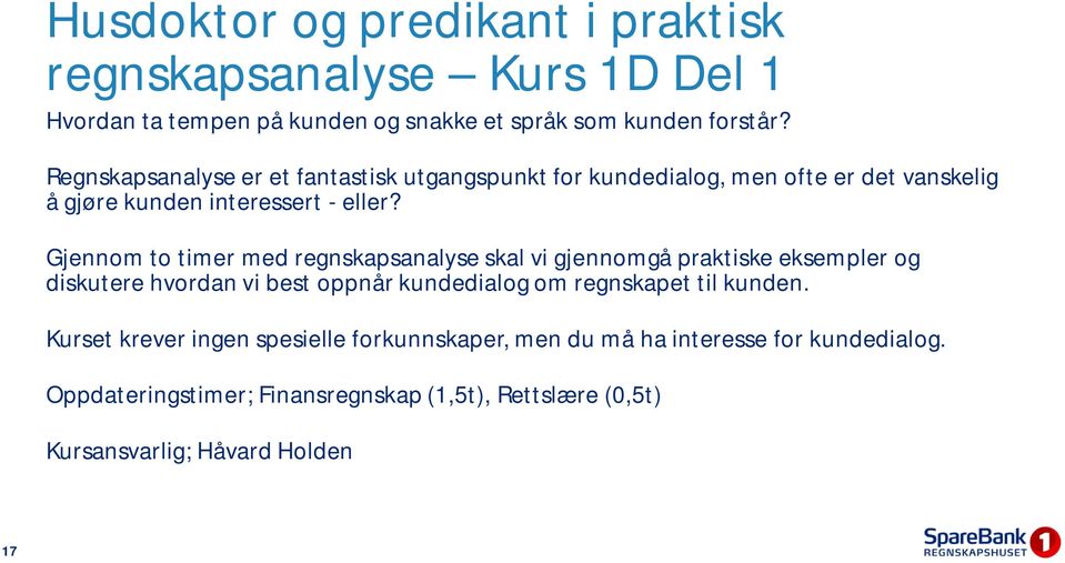 Gjennom to timer med regnskapsanalyse skal vi gjennomgå praktiske eksempler og diskutere hvordan vi best oppnår kundedialog om regnskapet til