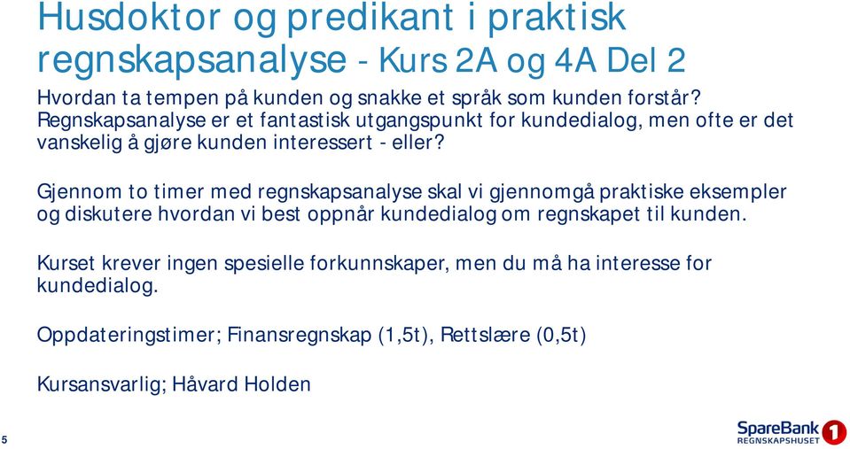 Gjennom to timer med regnskapsanalyse skal vi gjennomgå praktiske eksempler og diskutere hvordan vi best oppnår kundedialog om regnskapet til