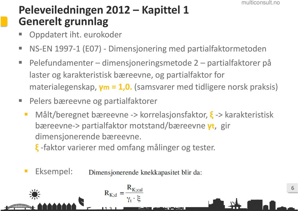 karakteristisk bæreevne, og partialfaktor for materialegenskap, γm = 1,0.