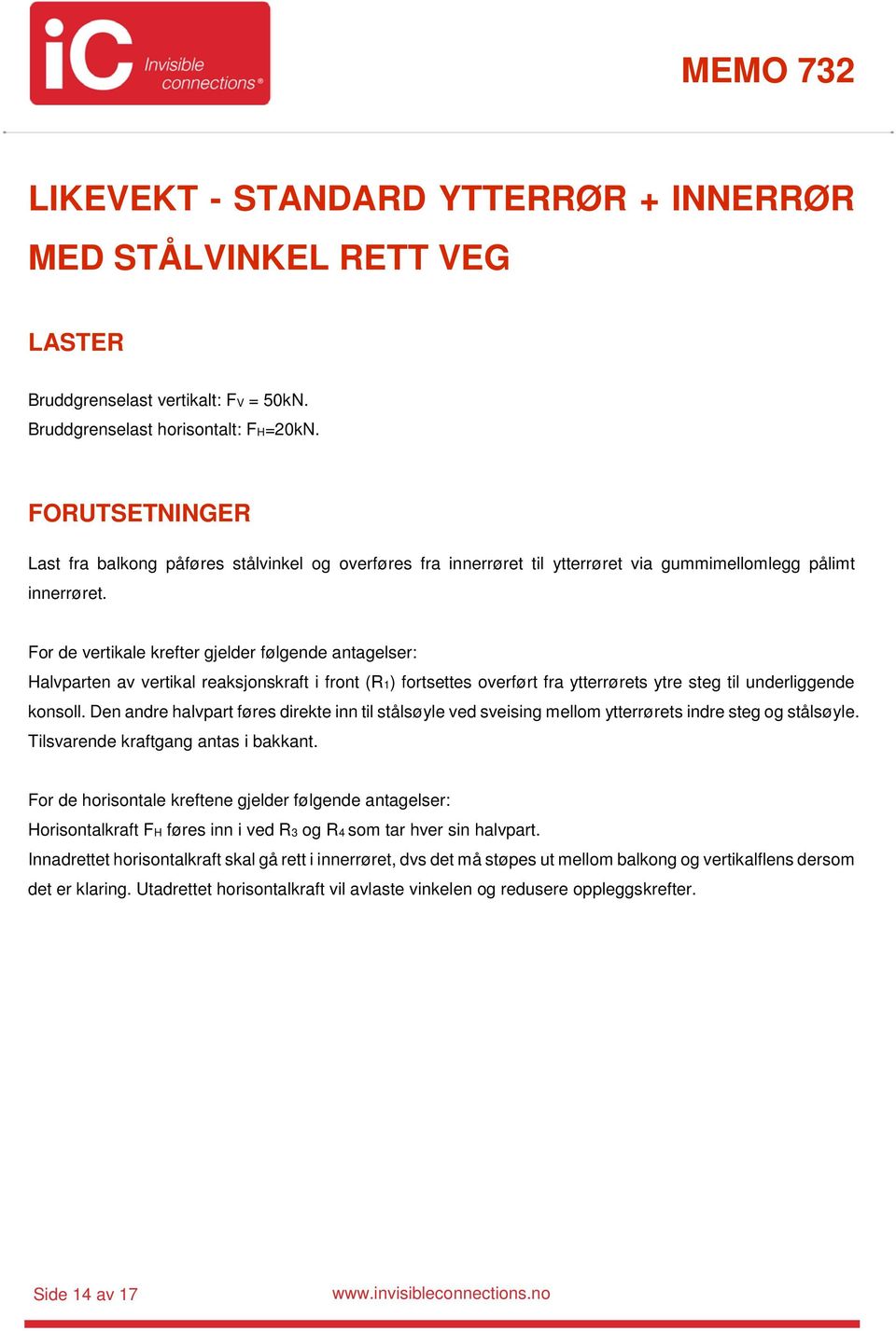 For de vertikale krefter gjelder følgende antagelser: Halvparten av vertikal reaksjonskraft i front (R1) fortsettes overført fra ytterrørets ytre steg til underliggende konsoll.