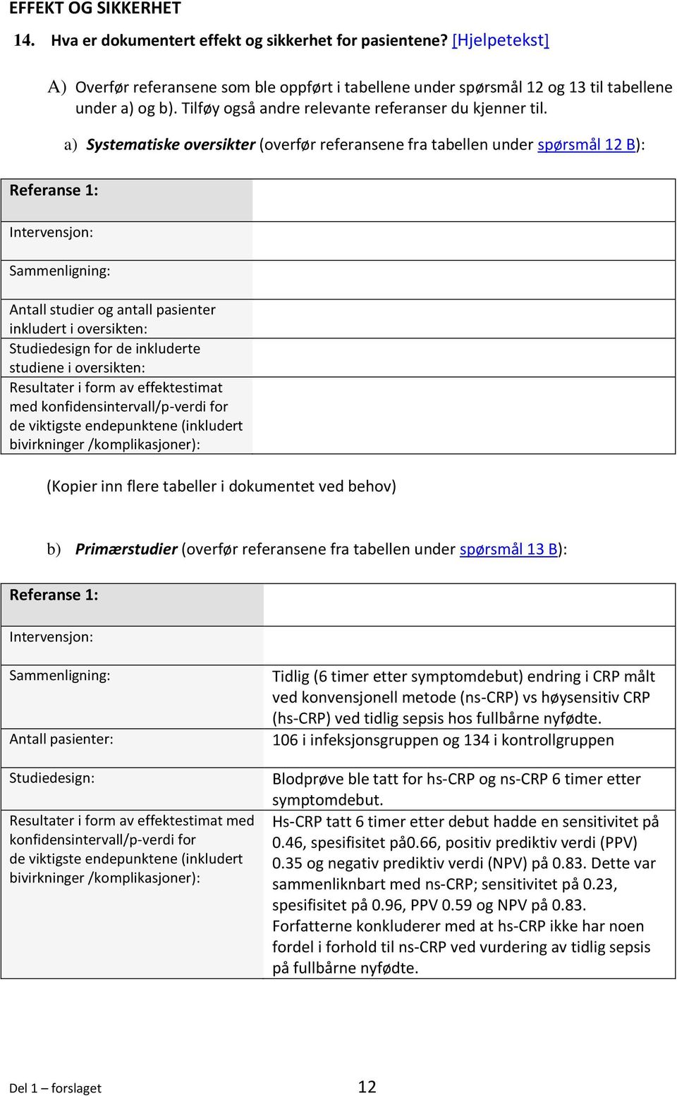 Referanse 1: Intervensjon: Sammenligning: a) Systematiske oversikter (overfør referansene fra tabellen under spørsmål 12 B): Antall studier og antall pasienter inkludert i oversikten: Studiedesign