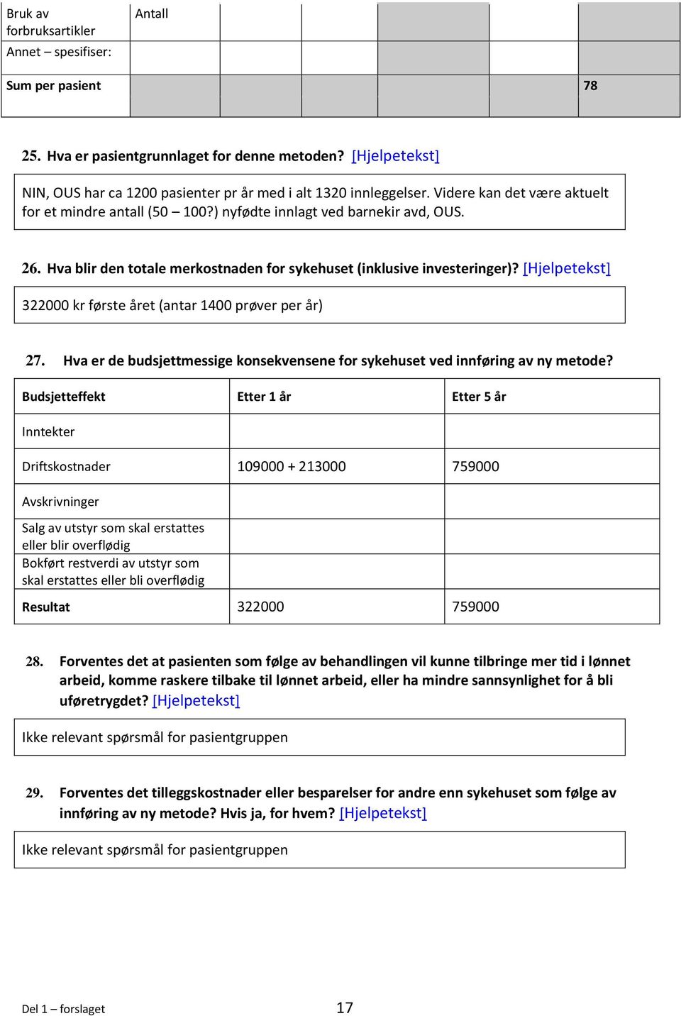 [Hjelpetekst] 322000 kr første året (antar 1400 prøver per år) 27. Hva er de budsjettmessige konsekvensene for sykehuset ved innføring av ny metode?