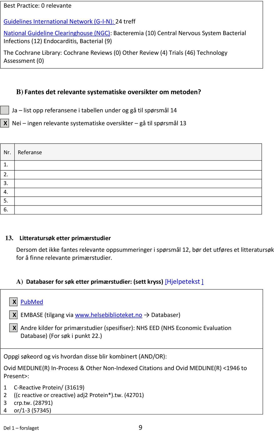 Ja list opp referansene i tabellen under og gå til spørsmål 14 X Nei ingen relevante systematiske oversikter gå til spørsmål 13 