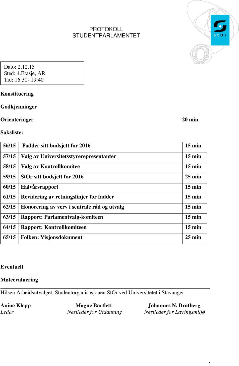 58/15 Valg av Kontrollkomitee 15 min 59/15 StOr sitt budsjett for 2016 25 min 60/15 Halvårsrapport 15 min 61/15 Revidering av retningslinjer for fadder 15 min 62/15 Honorering av verv i