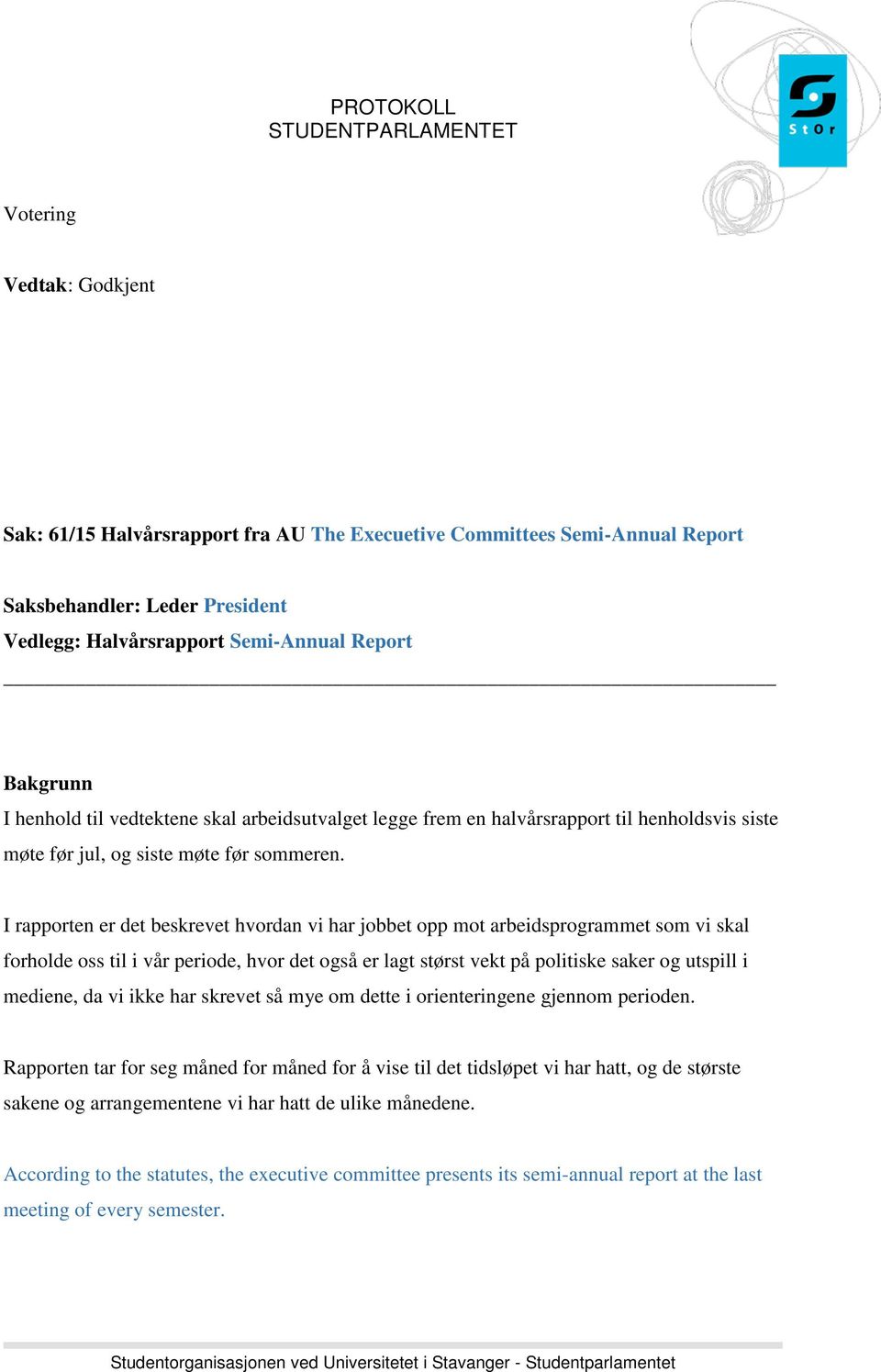 I rapporten er det beskrevet hvordan vi har jobbet opp mot arbeidsprogrammet som vi skal forholde oss til i vår periode, hvor det også er lagt størst vekt på politiske saker og utspill i mediene, da