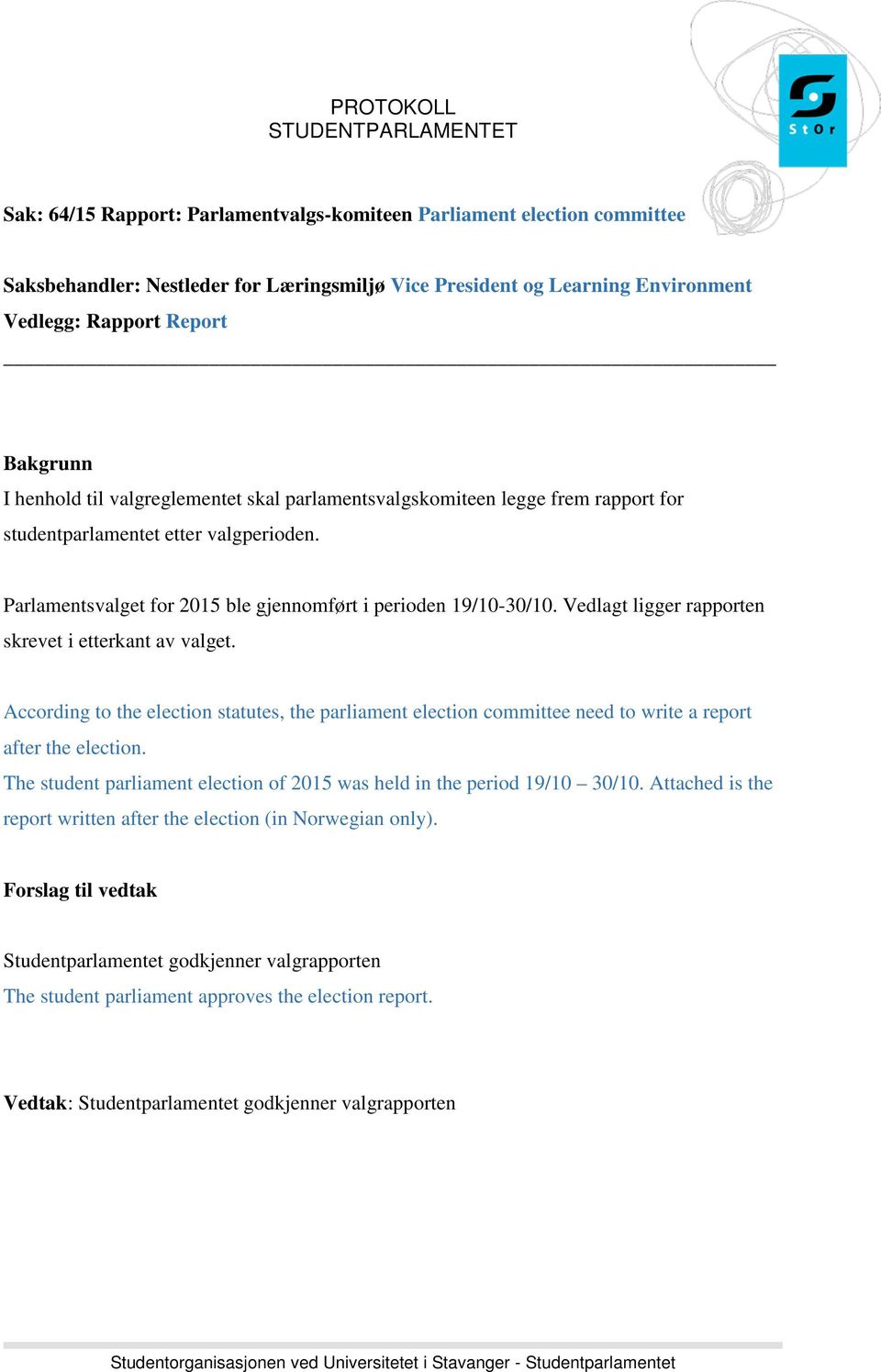 Vedlagt ligger rapporten skrevet i etterkant av valget. According to the election statutes, the parliament election committee need to write a report after the election.