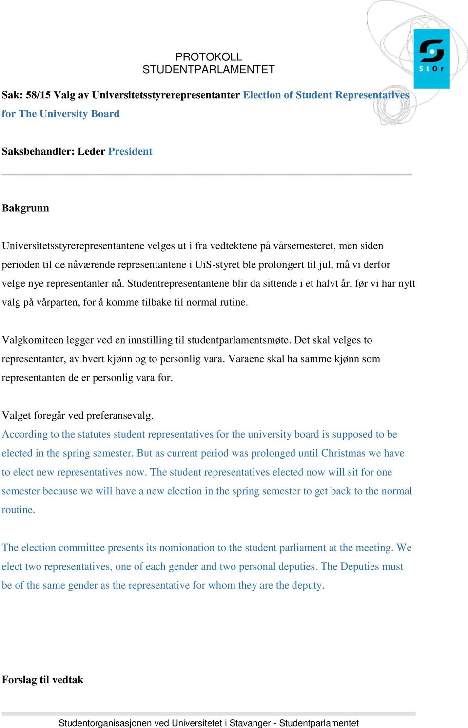 Studentrepresentantene blir da sittende i et halvt år, før vi har nytt valg på vårparten, for å komme tilbake til normal rutine. Valgkomiteen legger ved en innstilling til studentparlamentsmøte.