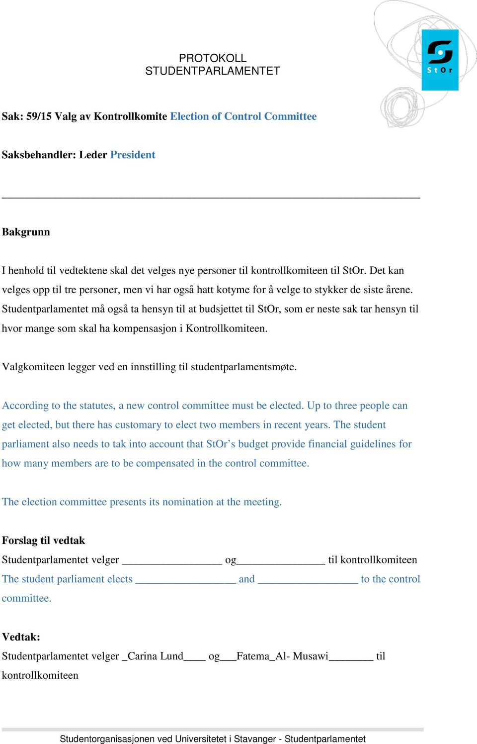 Studentparlamentet må også ta hensyn til at budsjettet til StOr, som er neste sak tar hensyn til hvor mange som skal ha kompensasjon i Kontrollkomiteen.