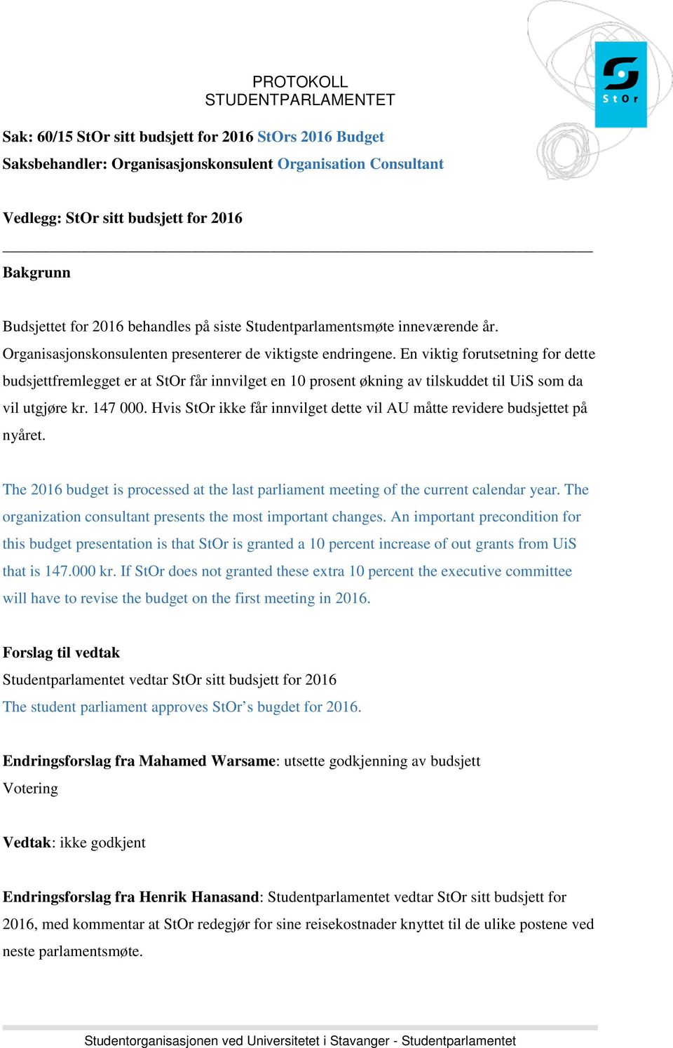 En viktig forutsetning for dette budsjettfremlegget er at StOr får innvilget en 10 prosent økning av tilskuddet til UiS som da vil utgjøre kr. 147 000.