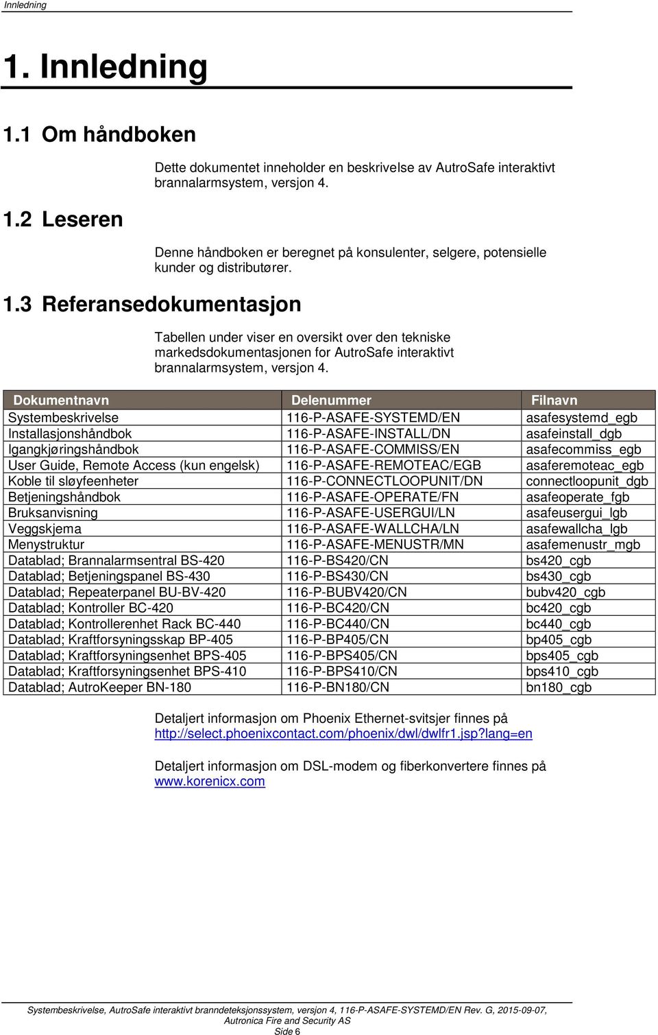 3 Referansedokumentasjon Tabellen under viser en oversikt over den tekniske markedsdokumentasjonen for AutroSafe interaktivt brannalarmsystem, versjon 4.