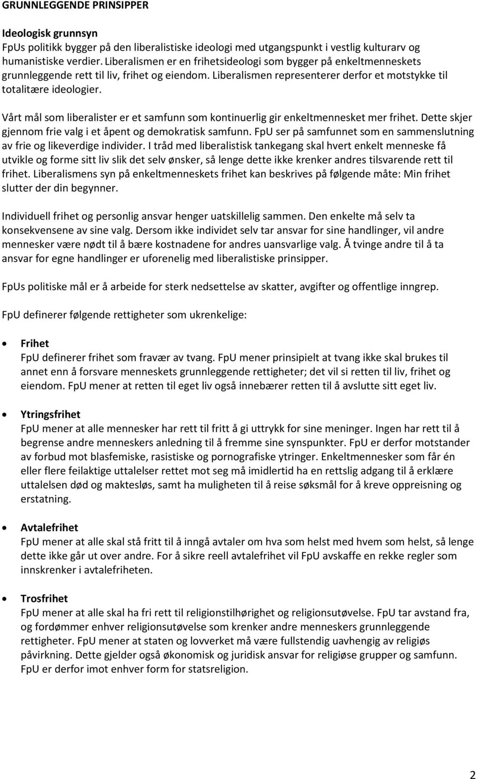 Vårt mål som liberalister er et samfunn som kontinuerlig gir enkeltmennesket mer frihet. Dette skjer gjennom frie valg i et åpent og demokratisk samfunn.