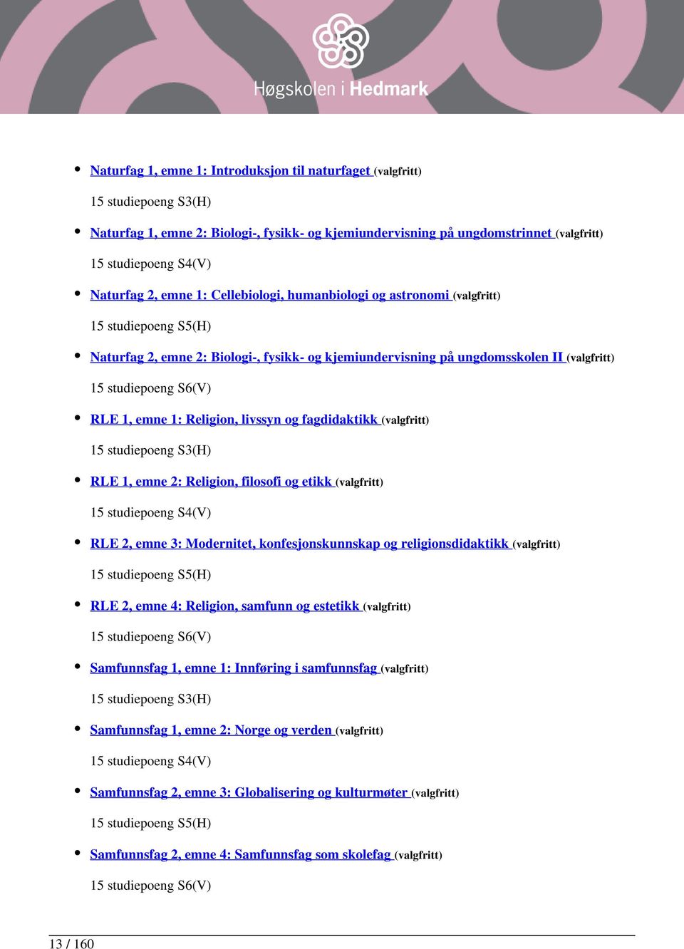 1, emne 1: Religion, livssyn og fagdidaktikk (valgfritt) 15 studiepoeng S3(H) RLE 1, emne 2: Religion, filosofi og etikk (valgfritt) 15 studiepoeng S4(V) RLE 2, emne 3: Modernitet, konfesjonskunnskap