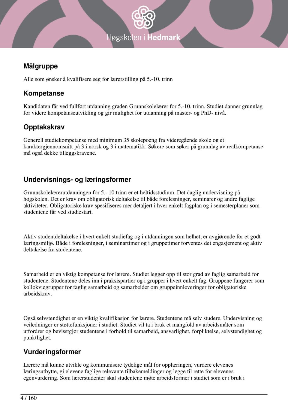 Søkere som søker på grunnlag av realkompetanse må også dekke tilleggskravene. Undervisnings- og læringsformer Grunnskolelærerutdanningen for 5.- 10.trinn er et heltidsstudium.