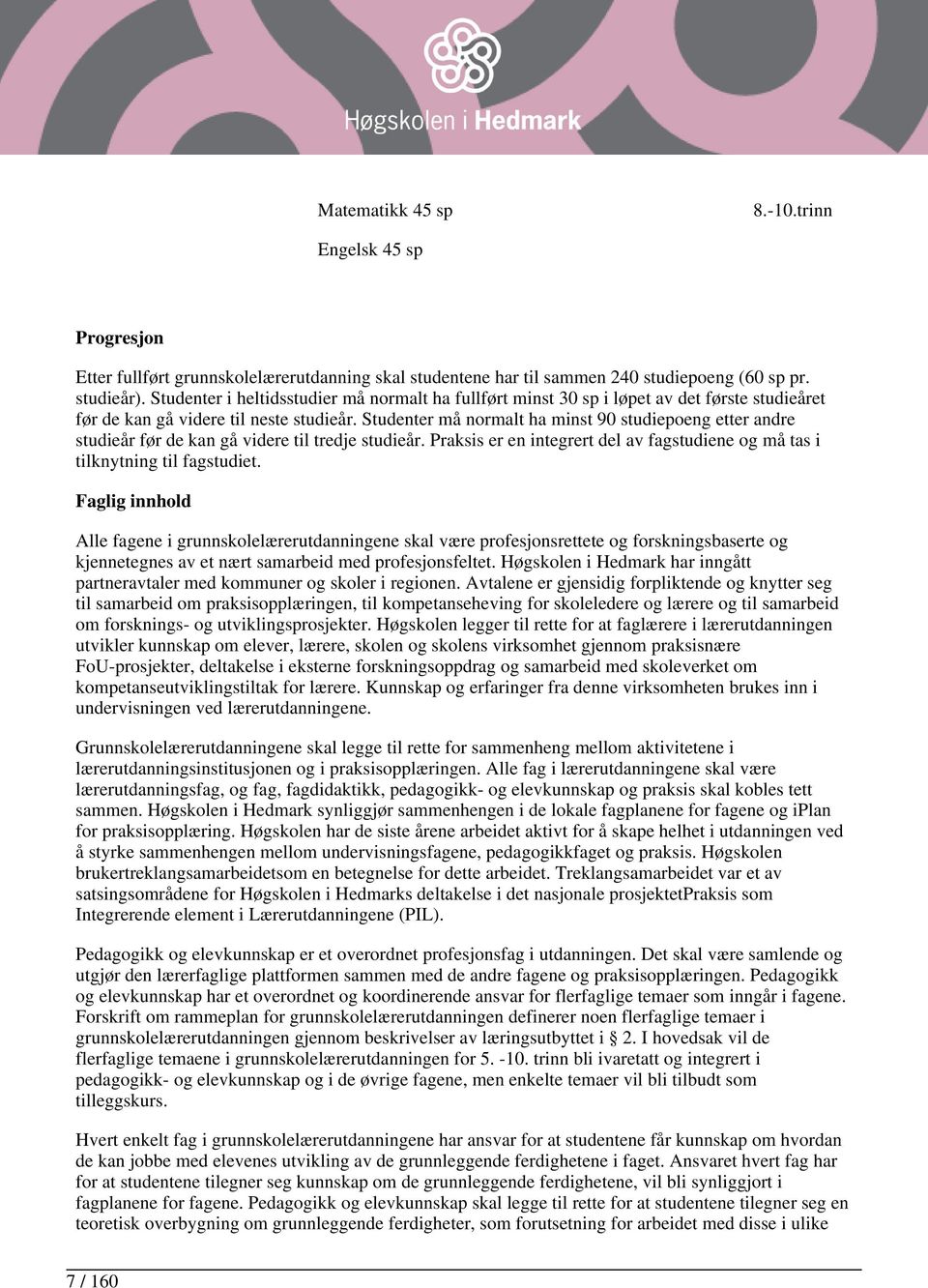 Studenter må normalt ha minst 90 studiepoeng etter andre studieår før de kan gå videre til tredje studieår. Praksis er en integrert del av fagstudiene og må tas i tilknytning til fagstudiet.