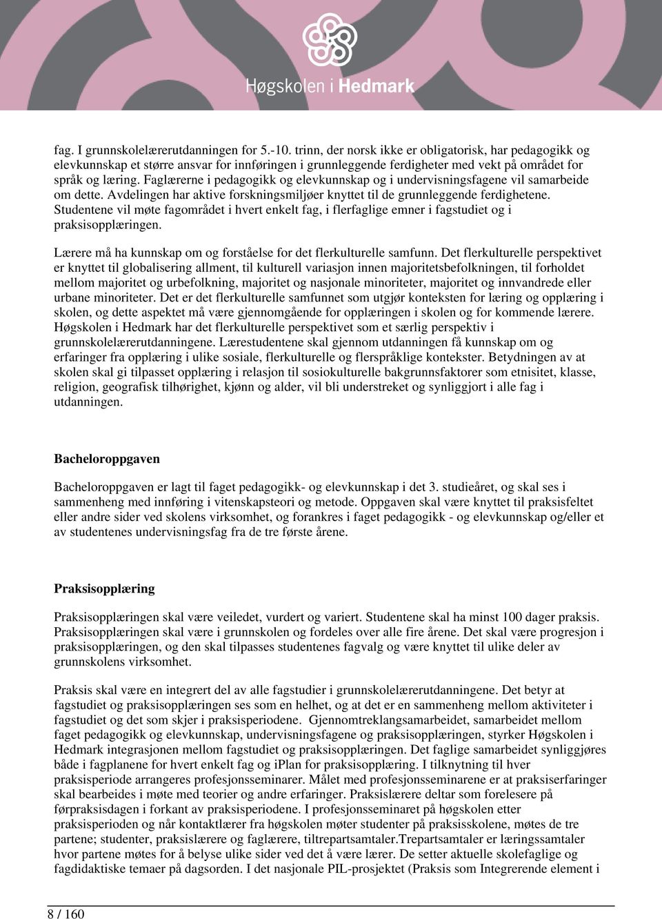 Faglærerne i pedagogikk og elevkunnskap og i undervisningsfagene vil samarbeide om dette. Avdelingen har aktive forskningsmiljøer knyttet til de grunnleggende ferdighetene.