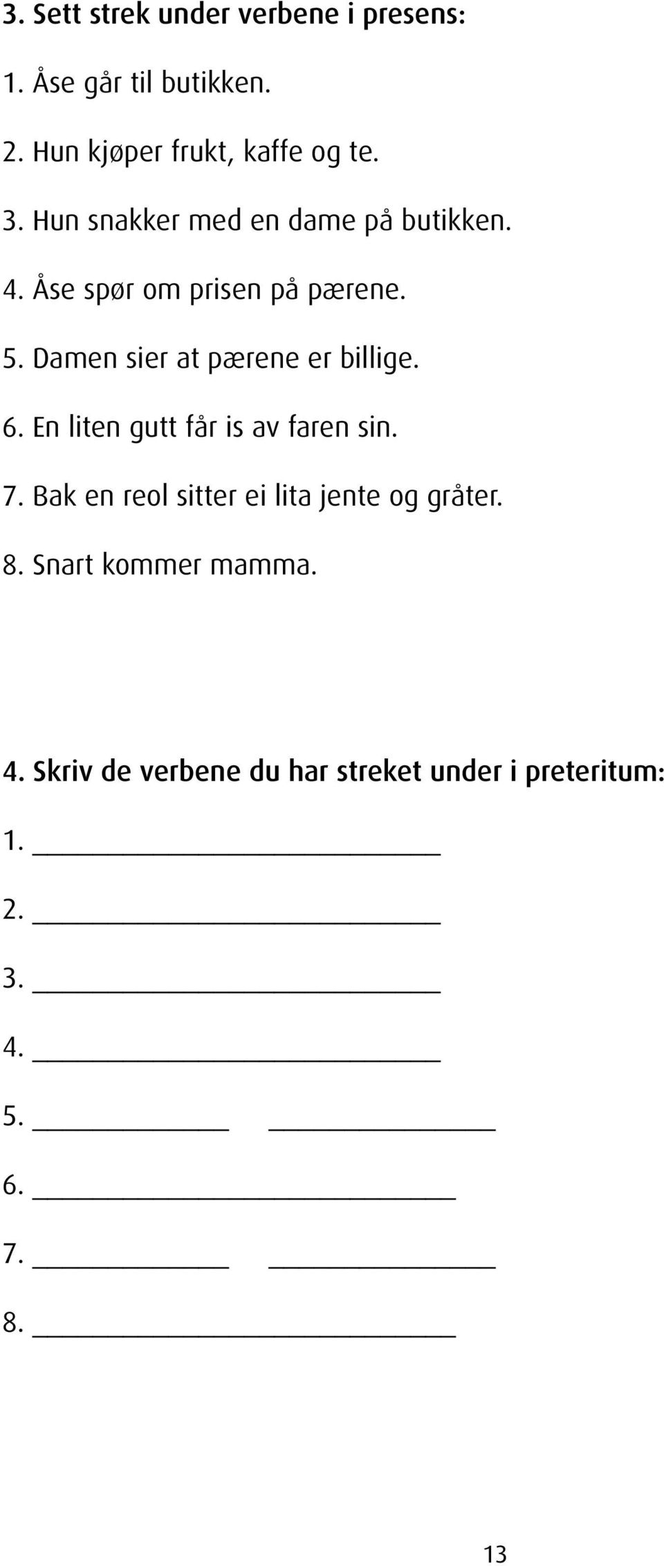 Damen sier at pærene er billige. 6. En liten gutt får is av faren sin. 7.