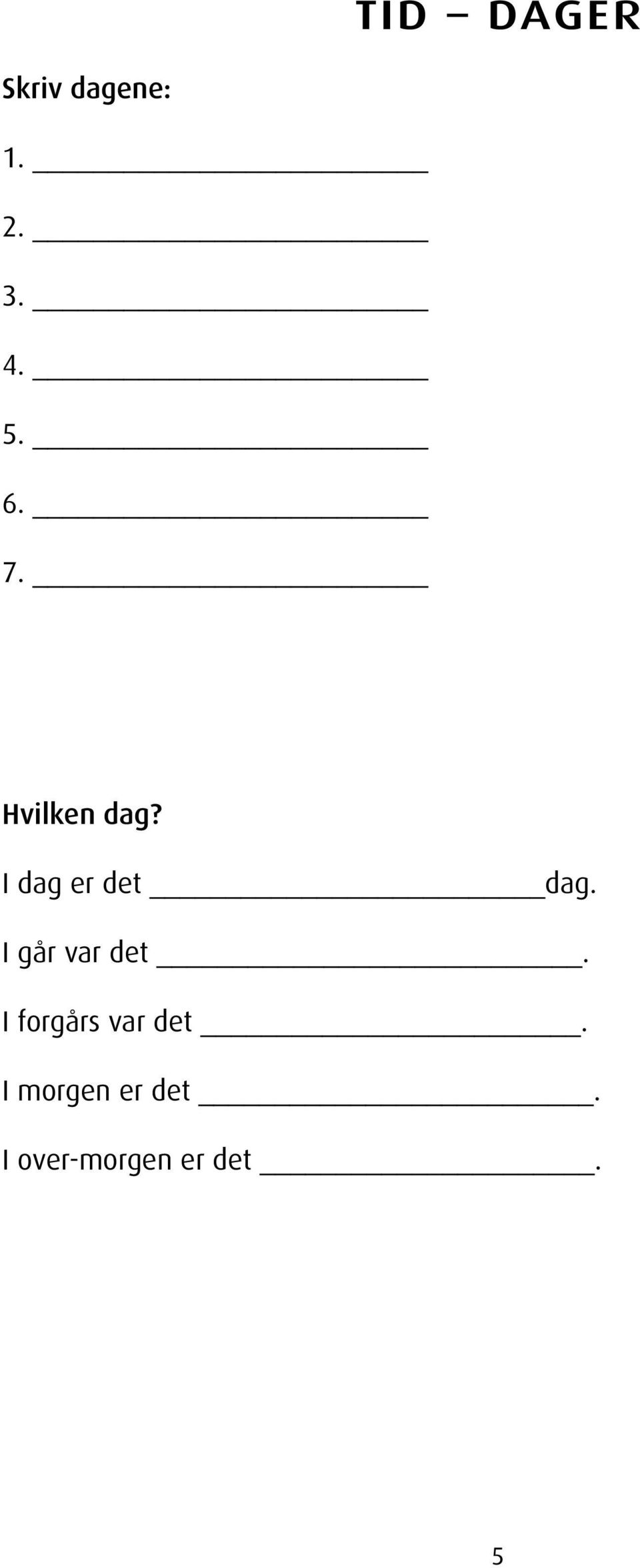 I går var det _. I forgårs var det _.