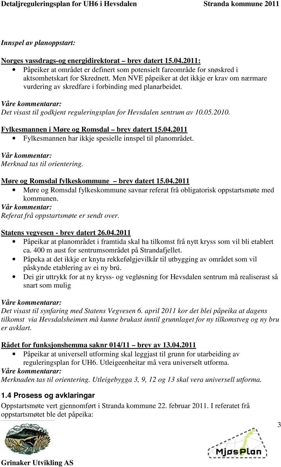 Fylkesmannen i Møre og Romsdal brev datert 15.04.2011 Fylkesmannen har ikkje spesielle innspel til planområdet. Vår kommentar: Merknad tas til orientering.