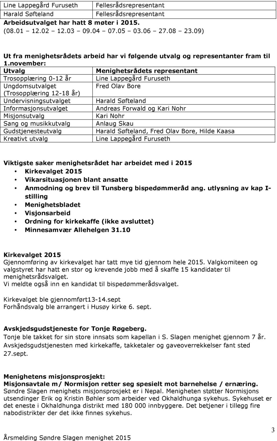 november: Utvalg Menighetsrådets representant Trosopplæring 0-12 år Line Lappegård Furuseth Ungdomsutvalget Fred Olav Bore (Trosopplæring 12-18 år) Undervisningsutvalget Harald Søfteland